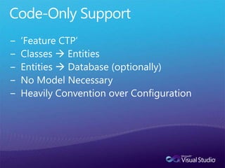 Code-Only Support‘Feature CTP’Classes  EntitiesEntities  Database (optionally)No Model NecessaryHeavily Convention over Configuration