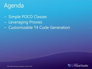 AgendaSimple POCO ClassesLeveraging ProxiesCustomizable T4 Code GenerationNYC Entity Framework Firestarter, Sept 27th 2010