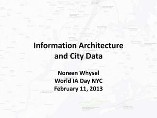 Information Architecture
     and City Data
      Noreen Whysel
     World IA Day NYC
     February 11, 2013
 