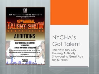 NYCHA’s
Got Talent
The New York City
Housing Authority
Showcasing Great Acts
for 43 Years
 