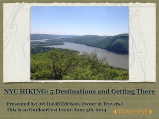 NYC HIKING: 5 Destinations and Getting There
Presented by: Avi David Edelson, Owner at Traverse
This is an OutdoorFest Event: June 5th, 2014
 