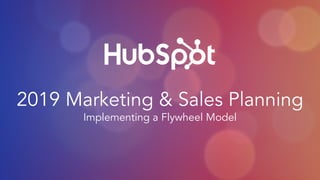 2019 Marketing & Sales Planning
Implementing a Flywheel Model
 