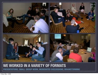WE WORKED IN A VARIETY OF FORMATS
    PRESENTATIONS, SMALL GROUP WORK, MODERATED DISCUSSIONS, BRAINSTORMING
Friday, May 1,...