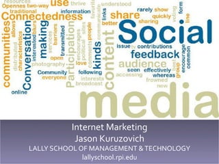 Internet	
  Marketing    	
  
                Jason	
  Kuruzovich	
  
LALLY	
  SCHOOL	
  OF	
  MANAGEMENT	
  &	
  TECHNOLOGY	
  
                    lallyschool.rpi.edu	
  
 