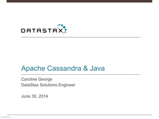 Confidential
Apache Cassandra & Java
Caroline George
DataStax Solutions Engineer
June 30, 2014
1
 