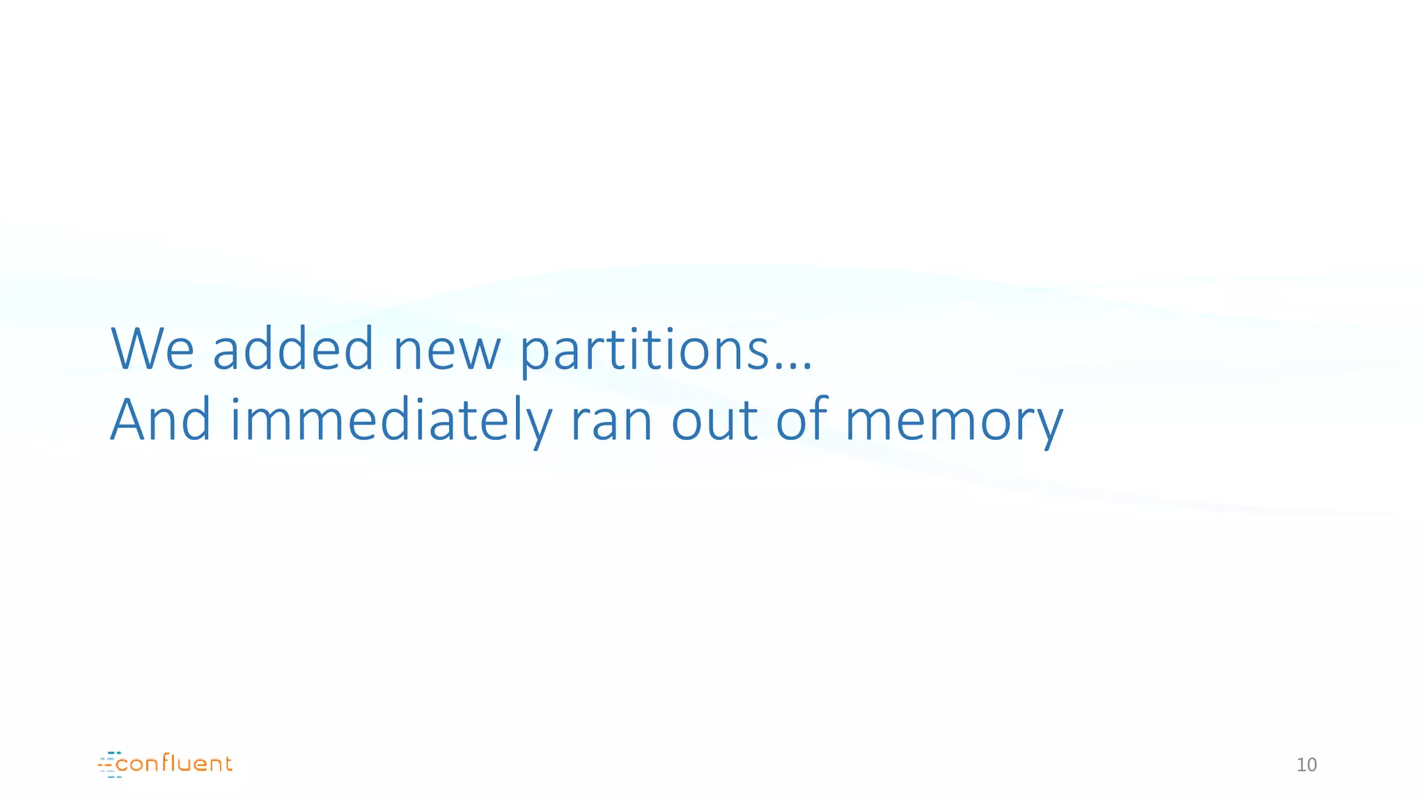 We added new partitions…
And immediately ran out of memory
10