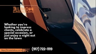 (917)722-1119
https://limorentalnyc.com/
Whether you're
looking to impress
clients, celebrate a
special occasion, or
just enjoy a night out
on the town
 