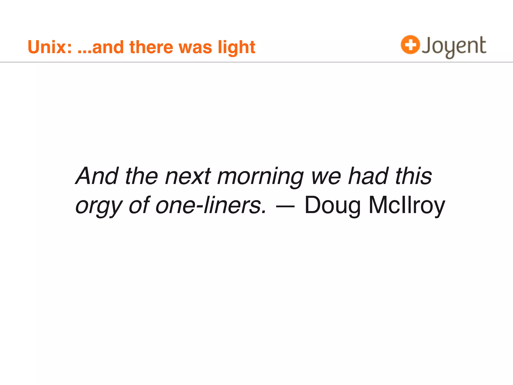 Unix: ...and there was light

And the next morning we had this
orgy of one-liners. — Doug McIlroy

 