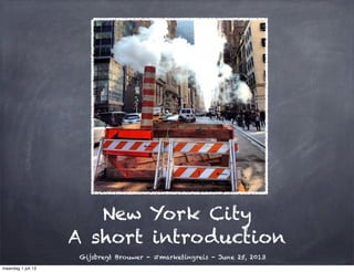 New York City
A short introduction
Gijsbregt Brouwer - #marketingreis - June 25, 2013
maandag 1 juli 13
 