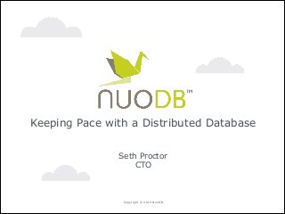 Keeping Pace with a Distributed Database
!

Seth Proctor
CTO

Copyright © 2013 NuoDB

 