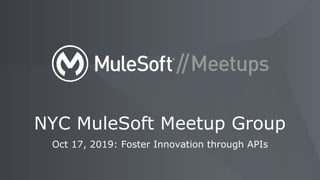 Oct 17, 2019: Foster Innovation through APIs
NYC MuleSoft Meetup Group
 