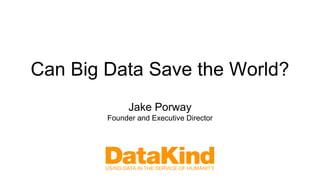 Can Big Data Save the World? 
Jake Porway 
Founder and Executive Director 
 