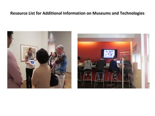 Resource List for Additional Information on Museums and Technologies
 