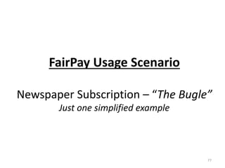 FairPay Usage Scenario
Newspaper Subscription – “The Bugle”
Just one simplified example
77
 