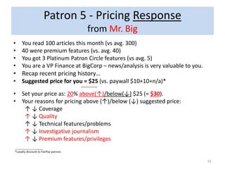 Patron 5 - Pricing Response
from Mr. Big
• You read 100 articles this month (vs avg. 300)
• 40 were premium features (vs. ...