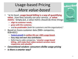 Usage-based Pricing
…More value-based
• "at its heart, usage-based billing is a way of quantifying
value...how they actual...