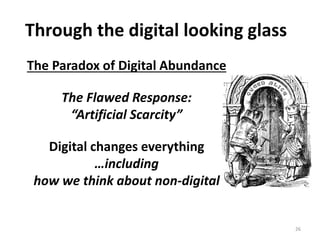Through the digital looking glass
The Paradox of Digital Abundance
The Flawed Response:
“Artificial Scarcity”
Digital chan...