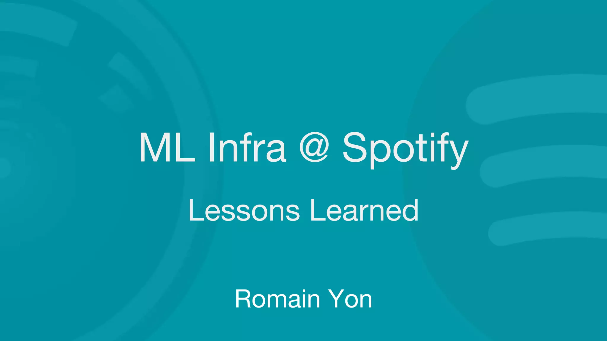 ML Infra @ Spotify
Lessons Learned
Romain Yon
 