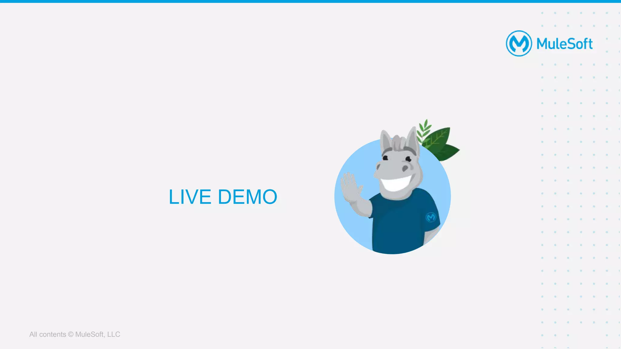 All contents © MuleSoft, LLC
LIVE DEMO
 