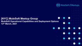 [NYC] MuleSoft Meetup Group
MuleSoft Operational Capabilities and Deployment Options
13th March, 2021
 