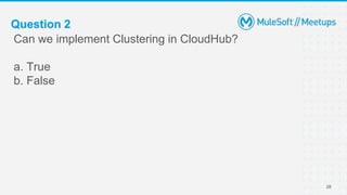 Question 2
Can we implement Clustering in CloudHub?
a. True
b. False
28
 