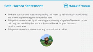 Safe Harbor Statement
● Both the speaker and host are organizing this meet up in individual capacity only.
We are not representing our companies here.
● This presentation is strictly for learning purpose only. Organizer/Presenter do not
hold any responsibility that same solution will work for your business
requirements also.
● This presentation is not meant for any promotional activities.
 