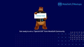 Get ready to win a “Special Gift” from MuleSoft Community
TRIVIA TIME
 