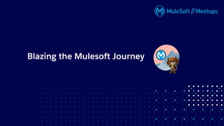 Blazing the Mulesoft Journey
 