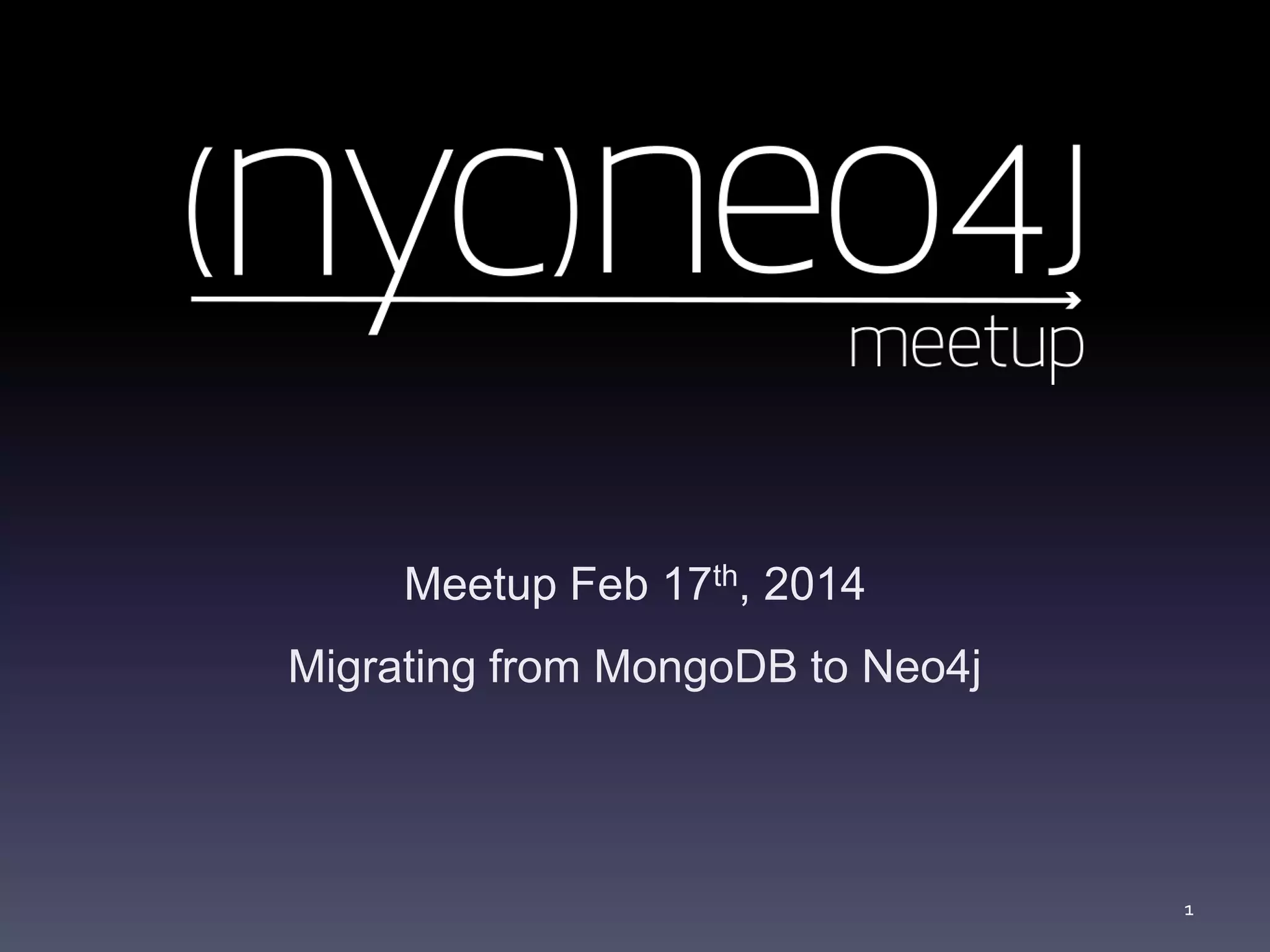 Meetup Feb 17th, 2014
Migrating from MongoDB to Neo4j

1

 