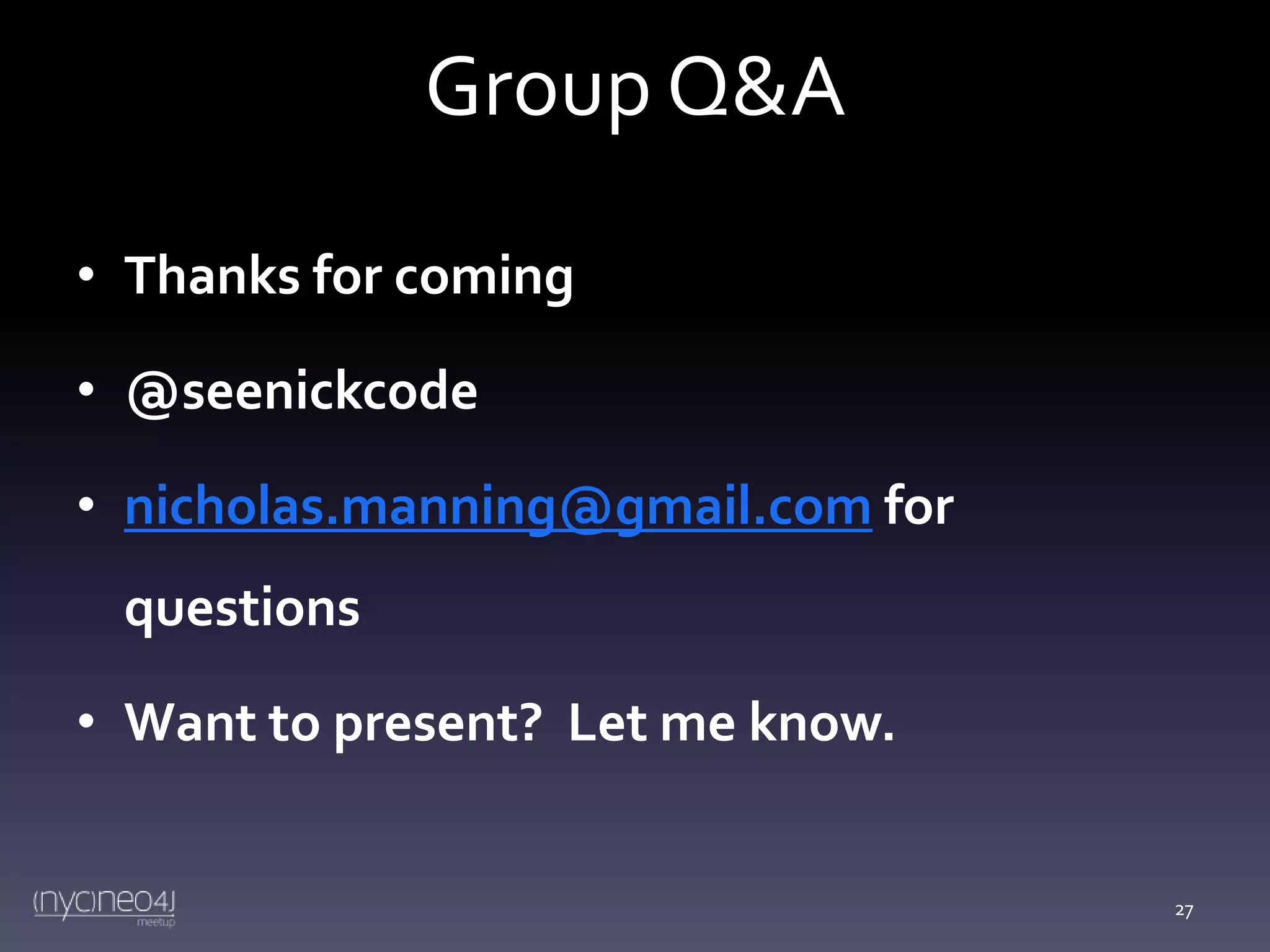 Group Q&A
• Thanks for coming
• @seenickcode

• nicholas.manning@gmail.com for
questions

• Want to present? Let me know.

27

 
