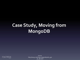 Case Study, Moving from
MongoDB

source:
http://neo4j.rubyforge.org/guides/why_gra
ph_db.html

 