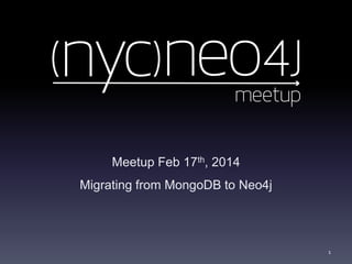 Meetup Feb 17th, 2014
Migrating from MongoDB to Neo4j

1

 