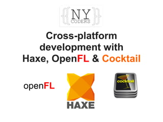 Cross-platform
development with
Haxe, OpenFL & Cocktail
openFL
 