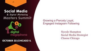 Growing a Fiercely Loyal,
Engaged Instagram Following
9th
#SMMSummit
Nycole Hampton
Social Media Strategist
Choose Chicago
 