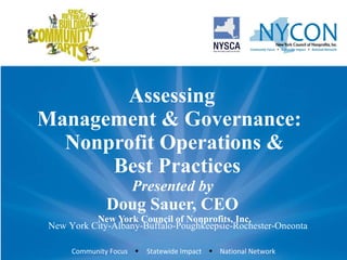 Assessing  Management & Governance:  Nonprofit Operations &  Best Practices Presented by  Doug Sauer, CEO  New York Council of Nonprofits, Inc. New York City-Albany-Buffalo-Poughkeepsie-Rochester-Oneonta 