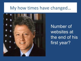 My how times have changed…


                 Number of
                 websites at
                 the end of his
                 first year?
 