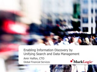 Enabling Information Discovery by
Unifying Search and Data Management
Amir Halfon, CTO
Global Financial Services
 
