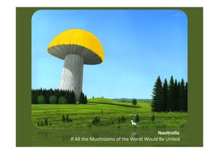 Navitrolla
If All the Mushrooms of the World Would Be United
 