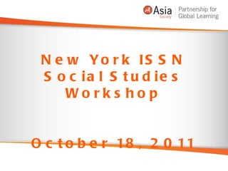 New York ISSN Social Studies Workshop October 18, 2011 