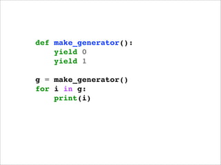def make_generator():
    yield 0
    yield 1

g = make_generator()
for i in g:
    print(i)
 