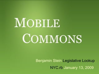 M OBILE C OMMONS Benjamin Stein  Legislative Lookup NYC.rb  January 13, 2009  
