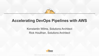 ©2015,  Amazon  Web  Services,  Inc.  or  its  aﬃliates.  All  rights  reserved
Accelerating DevOps Pipelines with AWS
Konstantin Wilms, Solutions Architect
Rick Houlihan, Solutions Architect
 