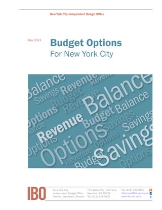IBO New York City
Independent Budget Office
Ronnie Lowenstein, Director
110 William St., 14th floor
New York, NY 10038
Tel. (212) 442-0632
Fax (212) 442-0350
iboenews@ibo.nyc.ny.us
www.ibo.nyc.ny.us
FiscalBrieNew York City Independent Budget Ofﬁce
May 2013
Budget Options
For New York City
 