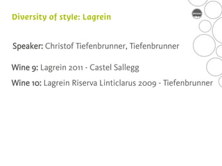 Speaker: Christof Tiefenbrunner, Tiefenbrunner

Wine 9: Lagrein 2011 - Castel Sallegg
Wine 10: Lagrein Riserva Linticlarus 2009 - Tiefenbrunner
 