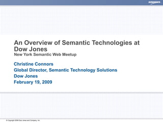 An Overview of Semantic Technologies at Dow Jones New York Semantic Web Meetup Christine Connors Global Director, Semantic Technology Solutions Dow Jones February 19, 2009 
