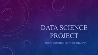 DATA SCIENCE
PROJECT
NYC SHOOTINGS CLUSTER ANALYSIS
 