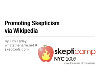 Promoting Skepticism
via Wikipedia
by Tim Farley
whatstheharm.net &
skeptools.com
 