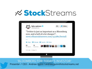 ‘BLOOMBERG FOR TODAY’S INVESTOR’
Presenter / CEO : Andrew Quinn I andrew.quinn@stockstreams.net
	
  
 