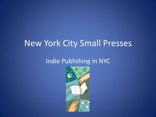 New York City Small Presses
Indie Publishing in NYC
 