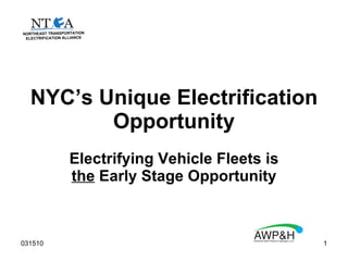 NYC’s Unique Electrification Opportunity Electrifying Vehicle Fleets is  the  Early Stage Opportunity NORTHEAST TRANSPORTATION ELECTRIFICATION ALLIANCE 